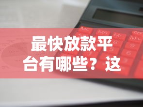 最快放款平台有哪些？这5家审核快、到账稳，轻松解决资金难题！
