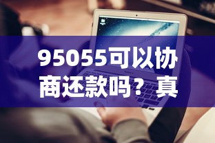 95055可以协商还款吗？真实协商还款流程+避坑技巧