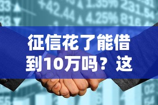 征信花了能借到10万吗?这些方法让你不再被拒贷 征信花了能借到10万吗?这些方法让你不再被拒贷