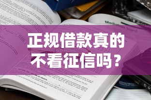 正规借款真的不看征信吗?这些隐藏知识点必须懂 正规借款真的不看征信吗?这些隐藏知识点必须懂