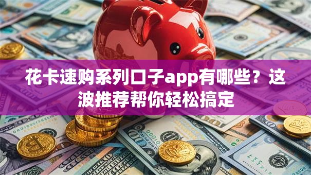 花卡速购系列口子app有哪些？这波推荐帮你轻松搞定