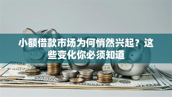 小额借款市场为何悄然兴起？这些变化你必须知道