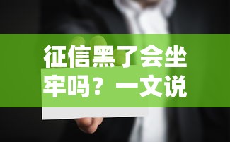 征信黑了会坐牢吗?一文说清法律责任和补救方法 征信黑了会坐牢吗?一文说清法律责任和补救方法