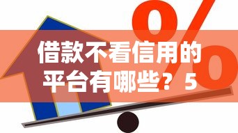 借款不看信用的平台有哪些?5个真实渠道深度解析 借款不看信用的平台有哪些?5个真实渠道深度解析