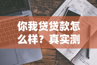 你我贷贷款怎么样?真实测评+避坑指南看这篇就够了 你我贷贷款怎么样?真实测评+避坑指南看这篇就够了