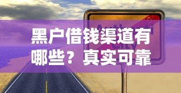 黑户借钱渠道有哪些?真实可靠方式深度解析 黑户借钱渠道有哪些?真实可靠方式深度解析
