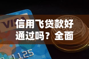 信用飞贷款好通过吗?全面解析审核条件+通过率避坑指南 信用飞贷款好通过吗?全面解析审核条件+通过率避坑指南
