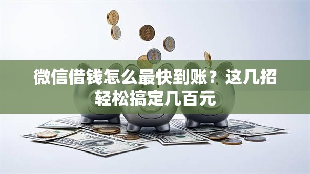 微信借钱怎么最快到账？这几招轻松搞定几百元