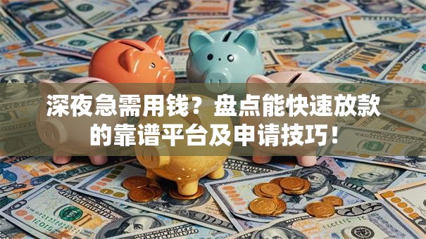 深夜急需用钱？盘点能快速放款的靠谱平台及申请技巧！