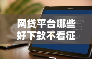 网贷平台哪些好下款不看征信？真实筛选攻略
