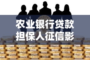 农业银行贷款担保人征信影响大？这些要点需注意！