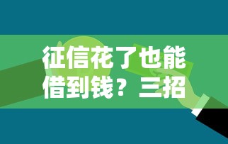 征信花了也能借到钱？三招教你打通低门槛贷款通道