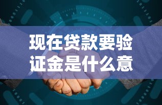 现在贷款要验证金是什么意思？解析常见疑问与避坑技巧