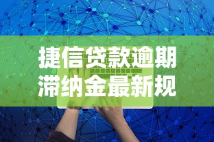 捷信贷款逾期滞纳金最新规定解读，避免多交冤枉钱