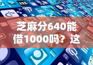 芝麻分640能借1000吗？这些平台或许能解燃眉之急