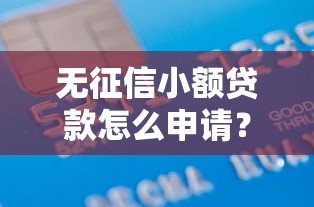 无征信小额贷款怎么申请？零门槛借款攻略全解析