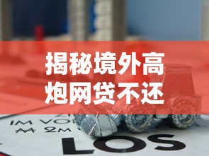 揭秘境外高炮网贷不还后果：这些坑老哥们千万别踩
