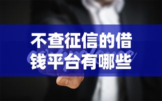 不查征信的借钱平台有哪些？这几种靠谱渠道一定要知道！