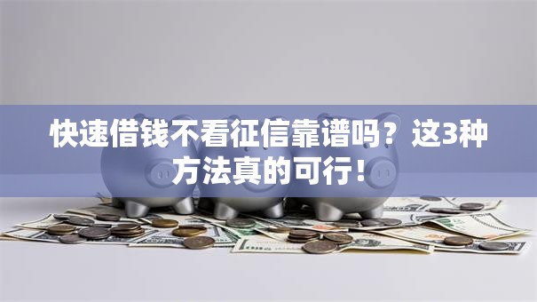 快速借钱不看征信靠谱吗？这3种方法真的可行！