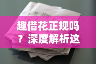 趣借花正规吗?深度解析这个借款平台靠不靠谱,用户必看的避坑指南! 趣借花正规吗?深度解析这个借款平台靠不靠谱,用户必看的避坑指南!