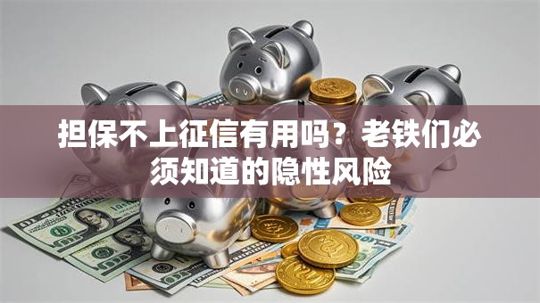 担保不上征信有用吗?老铁们必须知道的隐性风险 担保不上征信有用吗?老铁们必须知道的隐性风险