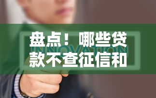 盘点！哪些贷款不查征信和逾期？这几种渠道或许能帮到你
