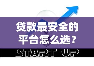 贷款最安全的平台怎么选?5个技巧教你避坑 贷款最安全的平台怎么选?5个技巧教你避坑