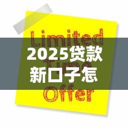 2025贷款新口子怎么申请?这5个正规渠道别错过! 2025贷款新口子怎么申请?这5个正规渠道别错过!