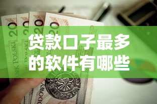 贷款口子最多的软件有哪些?实测筛选这5款平台值得收藏 贷款口子最多的软件有哪些?实测筛选这5款平台值得收藏
