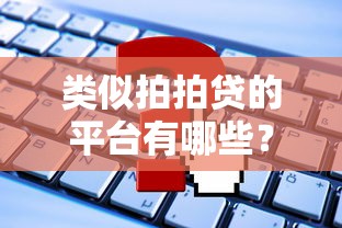 类似拍拍贷的平台有哪些?这5款值得一试! 类似拍拍贷的平台有哪些?这5款值得一试!