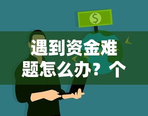 遇到资金难题怎么办?个人急用钱联系我电话的正确解决方式 遇到资金难题怎么办?个人急用钱联系我电话的正确解决方式