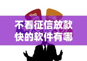 不看征信放款快的软件有哪些？试试这些靠谱渠道！