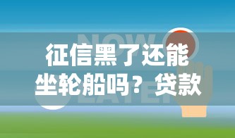 征信黑了还能坐轮船吗?贷款被拒后的出行疑问全解答! 征信黑了还能坐轮船吗?贷款被拒后的出行疑问全解答!