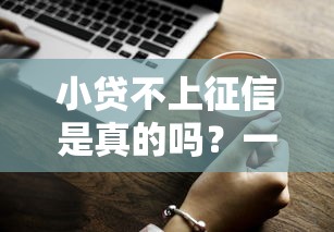 小贷不上征信是真的吗?一文说清贷款隐藏知识点 小贷不上征信是真的吗?一文说清贷款隐藏知识点