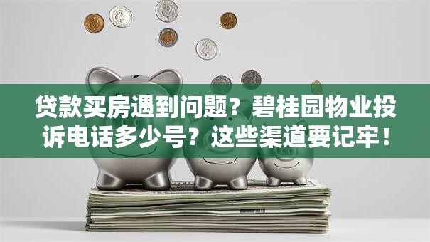 贷款买房遇到问题?碧桂园物业投诉电话多少号?这些渠道要记牢! 贷款买房遇到问题?碧桂园物业投诉电话多少号?这些渠道要记牢!