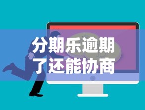 分期乐逾期了还能协商吗?逾期协商全攻略看这里 分期乐逾期了还能协商吗?逾期协商全攻略看这里
