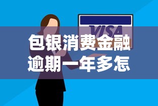 包银消费金融逾期一年多怎么办?这份解决攻略请收好! 包银消费金融逾期一年多怎么办?这份解决攻略请收好!