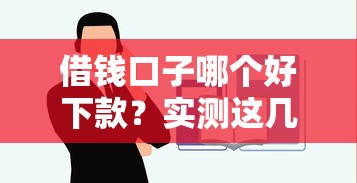 借钱口子哪个好下款？实测这几个平台最容易通过