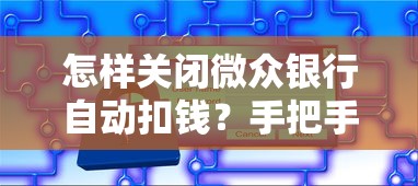 怎样关闭微众银行自动扣钱？手把手教你取消代扣服务