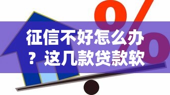 征信不好怎么办？这几款贷款软件或许能帮你借到钱