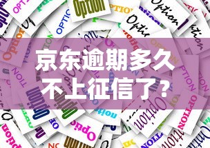 京东逾期多久不上征信了？最新政策解读与应对技巧