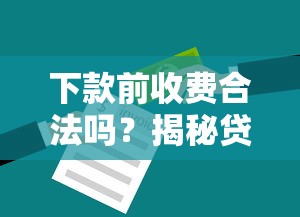下款前收费合法吗?揭秘贷款前必知的费用陷阱 下款前收费合法吗?揭秘贷款前必知的费用陷阱