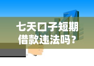 七天口子短期借款违法吗?这些风险你必须知道 七天口子短期借款违法吗?这些风险你必须知道