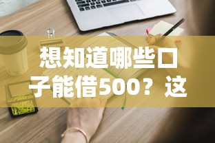 想知道哪些口子能借500?这些渠道靠谱又省心 想知道哪些口子能借500?这些渠道靠谱又省心