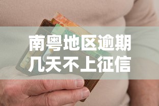 南粤地区逾期几天不上征信?信用记录保护真相必读 南粤地区逾期几天不上征信?信用记录保护真相必读