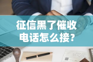 征信黑了催收电话怎么接?正确应对方法避免被起诉 征信黑了催收电话怎么接?正确应对方法避免被起诉