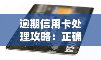 逾期信用卡处理攻略：正确应对方法及避免影响信用记录