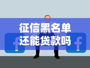 征信黑名单还能贷款吗?这些方法你可能不知道 征信黑名单还能贷款吗?这些方法你可能不知道