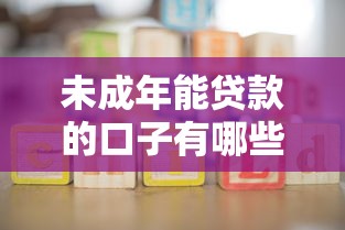 未成年能贷款的口子有哪些?家长必看的正规渠道解析 未成年能贷款的口子有哪些?家长必看的正规渠道解析