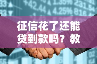 征信花了还能贷到款吗?教你3种靠谱方法轻松解决难题 征信花了还能贷到款吗?教你3种靠谱方法轻松解决难题